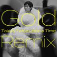 Gold　～また逢う日まで～ (Taku's Twice Upon a Time Remix)