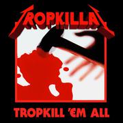 TROPKILL'EM ALL