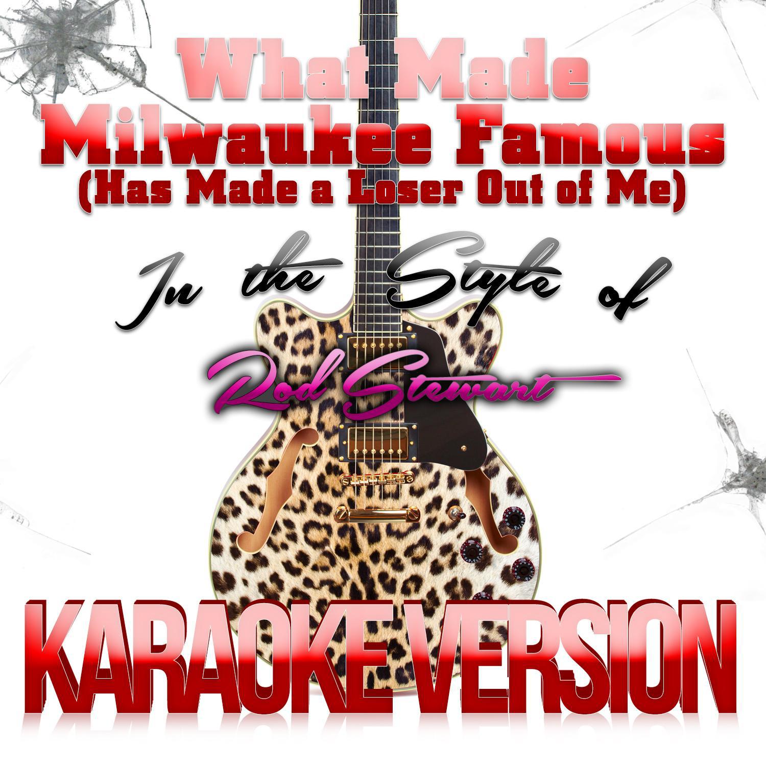 What Made Milwaukee Famous (Has Made a Loser out of Me) [In the Style of Rod Stewart] [Karaoke Versi专辑