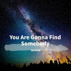 You Are Gonna Find Somebody