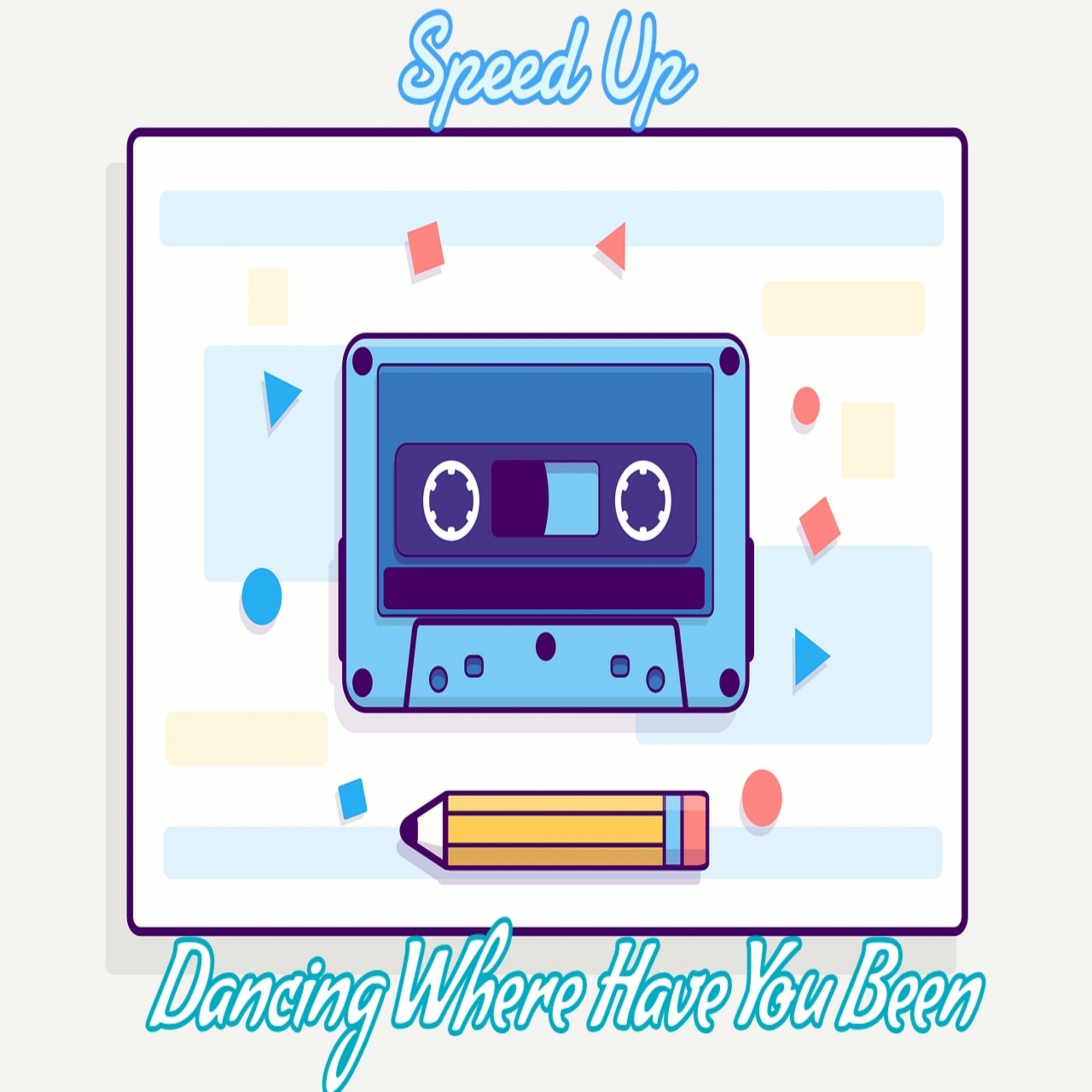 Dancing Where Have You Been (Speed Up)