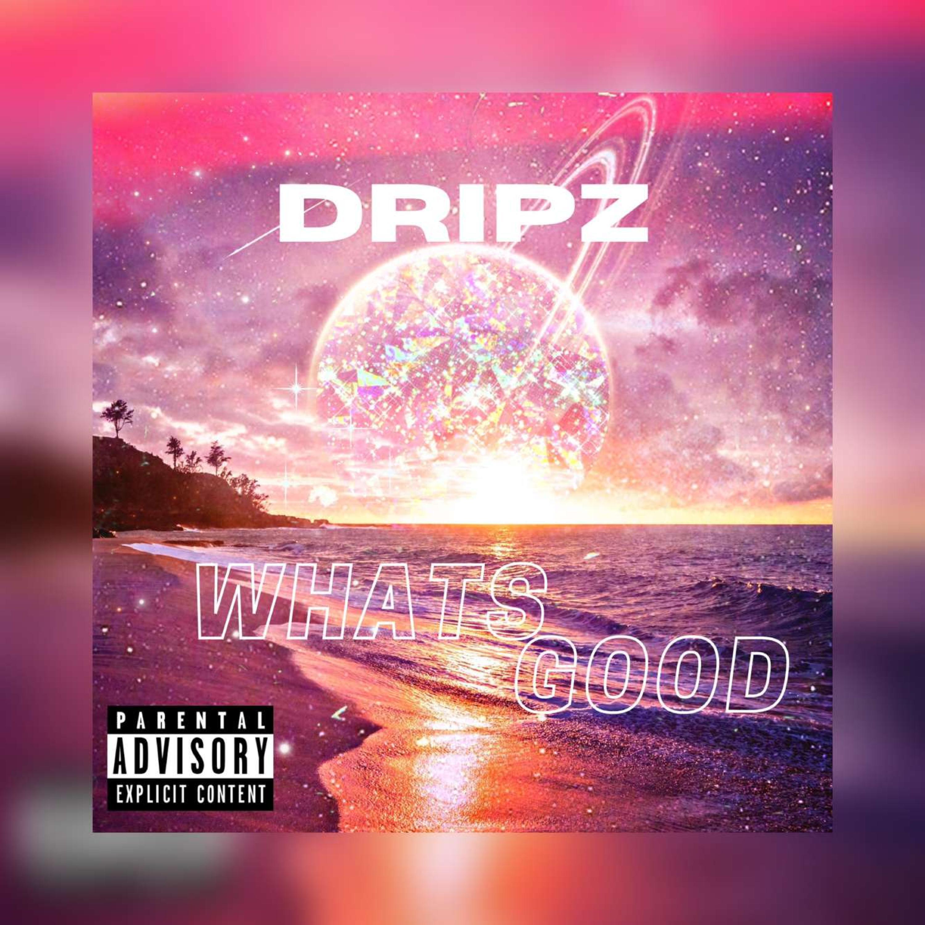 DRIPZ - What's Good