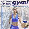 Let's Go to the Gym!. Ethnic Music and Percussion for Sports