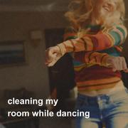 cleaning my room while dancing