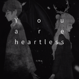You are heartless