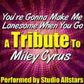 You're Gonna Make Me Lonesome When You Go (A Tribute to Miley Cyrus) - Single