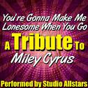 You're Gonna Make Me Lonesome When You Go (A Tribute to Miley Cyrus) - Single