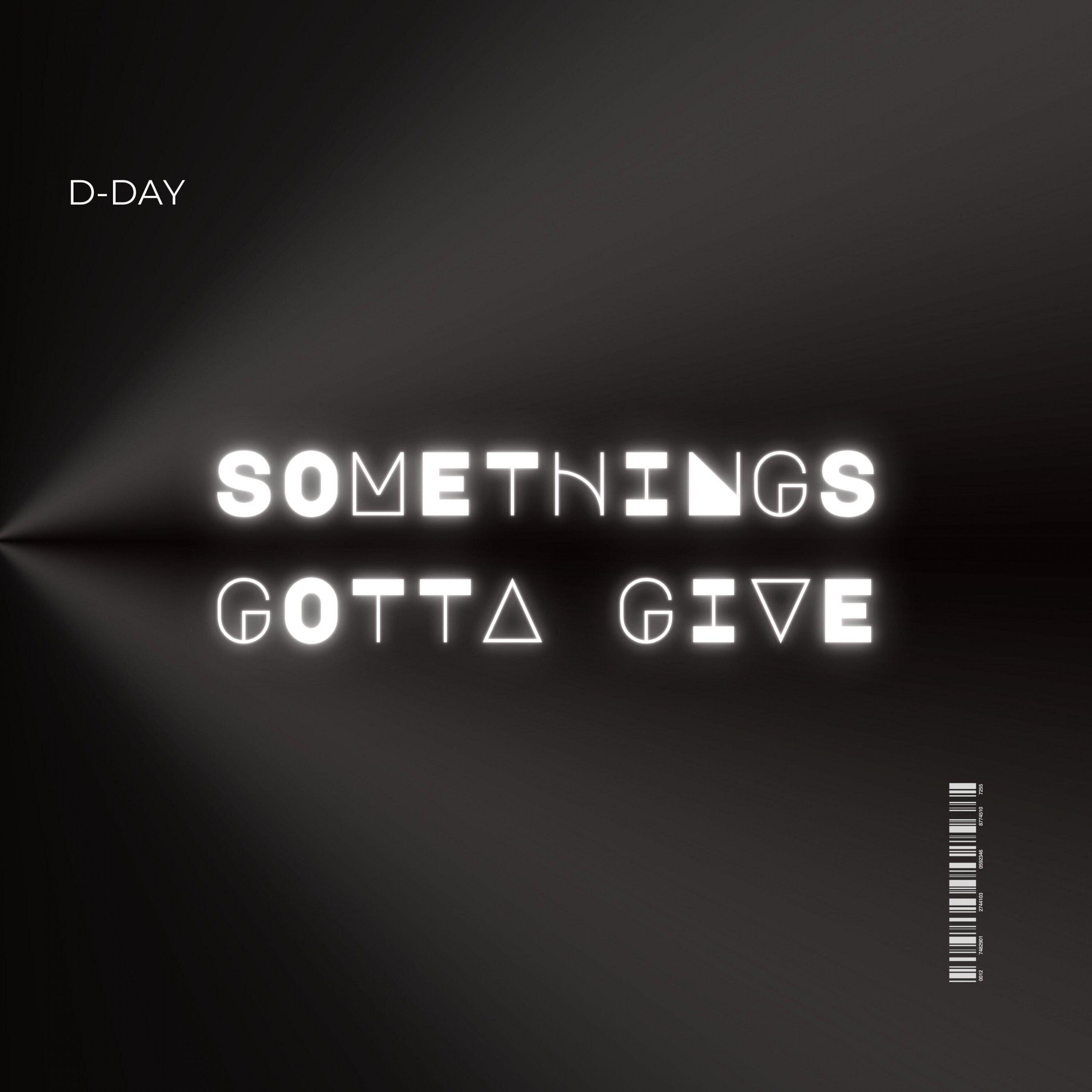 D-day - Somethings Gotta Give