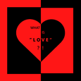 WHAT IS LOVE