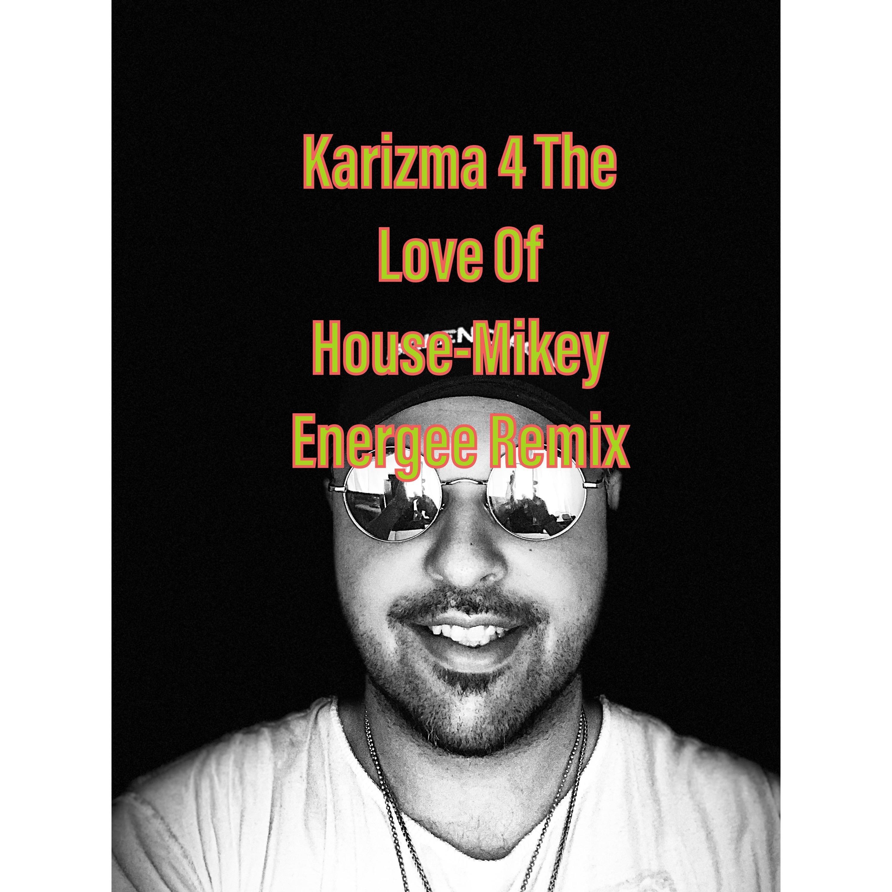 4 The Love of House (feat. karizma) [Mikey Energee Remix]