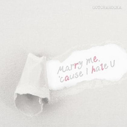 Marry me, 'cause I hate U