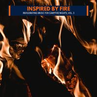 Inspired by Fire - Invigorating Music for Campfire Nights, Vol. 3