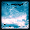 2022DJ车载音乐专辑