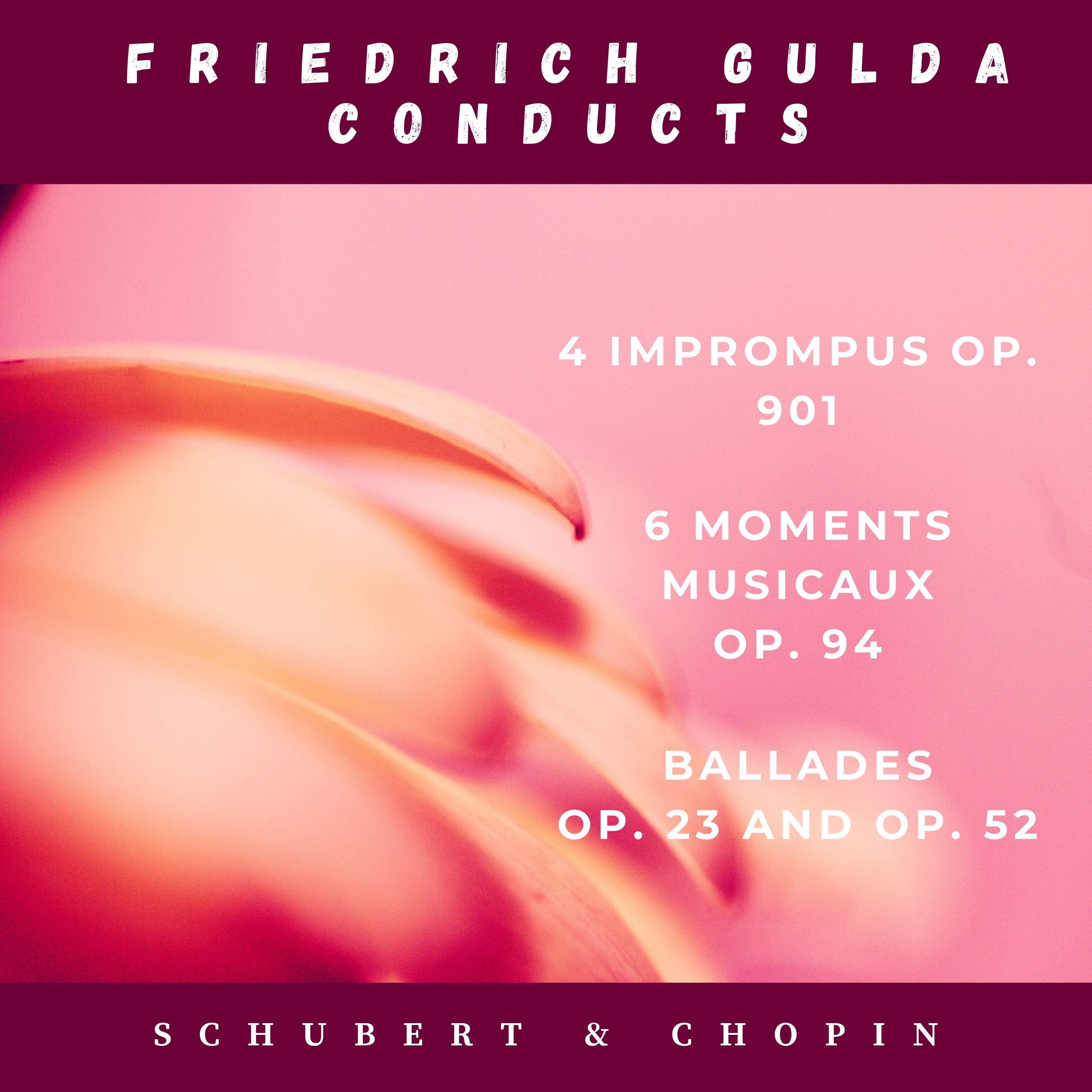 Franz Schubert: 4 Imprompus, Op. 901 and 6 moments musicaux, Op. 94 - Fryderyck Chopin: Ballades, Op. 23 and Op. 52