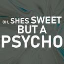 Oh She\'s Sweet but a Psycho