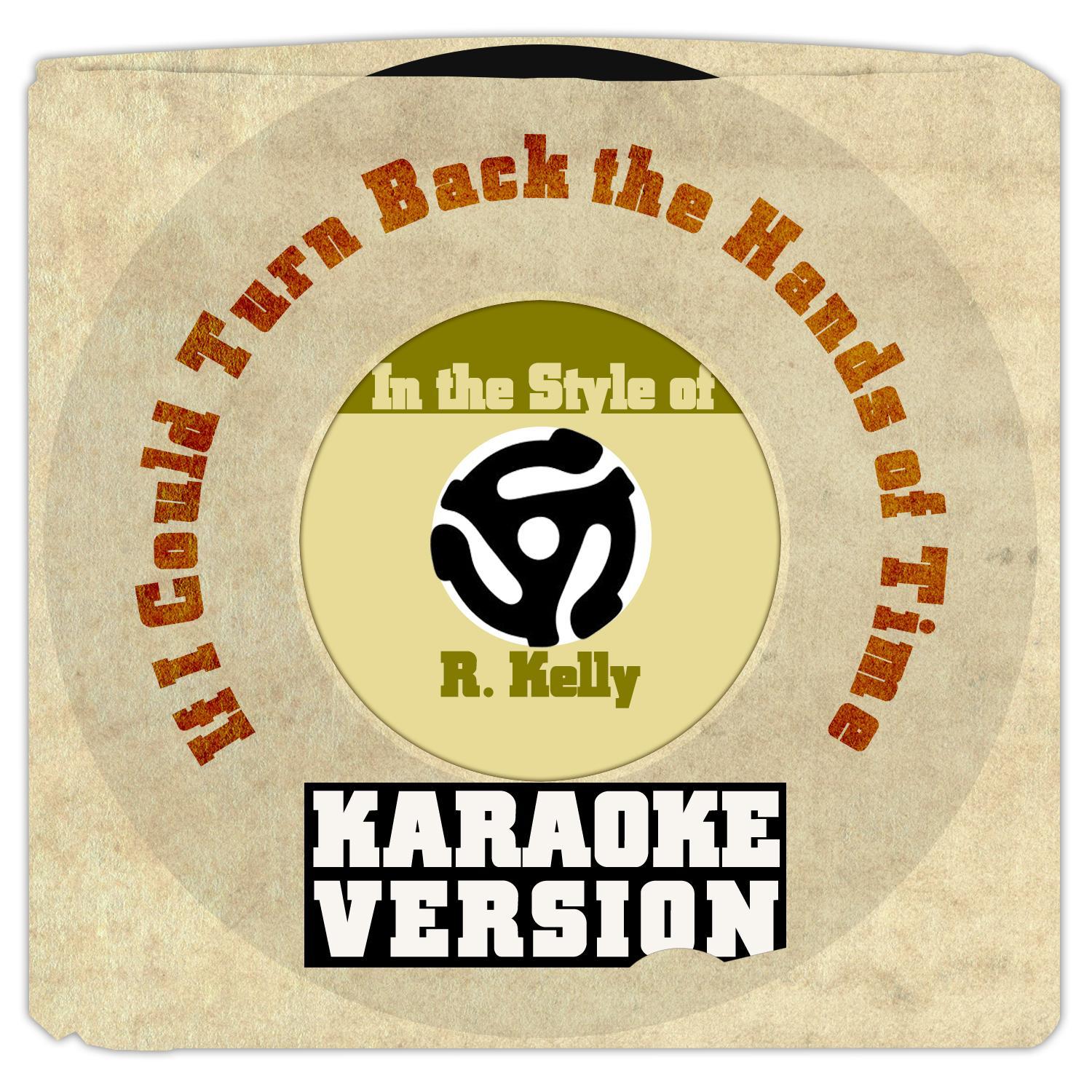 If I Could Turn Back the Hands of Time (In the Style of R. Kelly) [Karaoke Version] - Single专辑