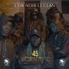 L'Or Noir Le Clan - 45 SCIENTIFIC (feat. Le Komplice A.D.S, Hoxinz, Sëar lui-même & Ammo B)