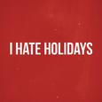 I hate holidays