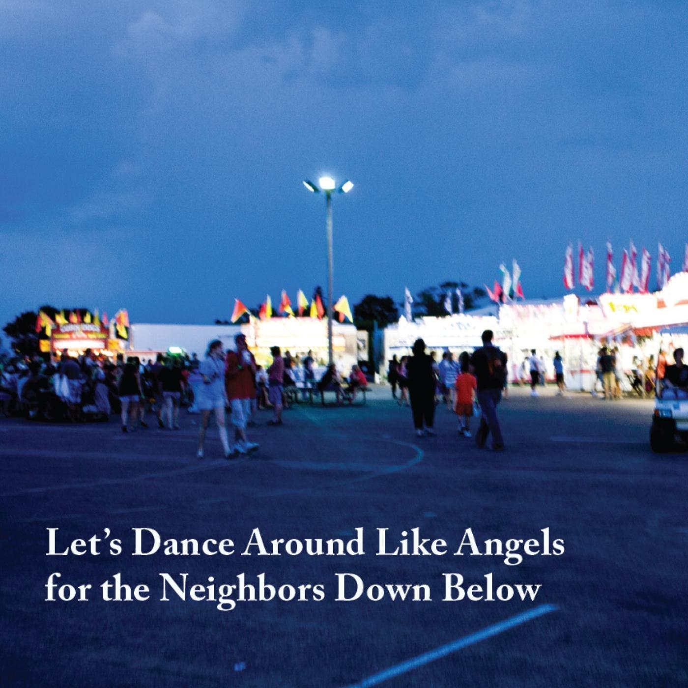 Let's Dance Around Like Angels for the Neighbors Down Below