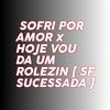 SF SUCESSADA - Sofri por Amor X Hoje Vou da um Rolezin