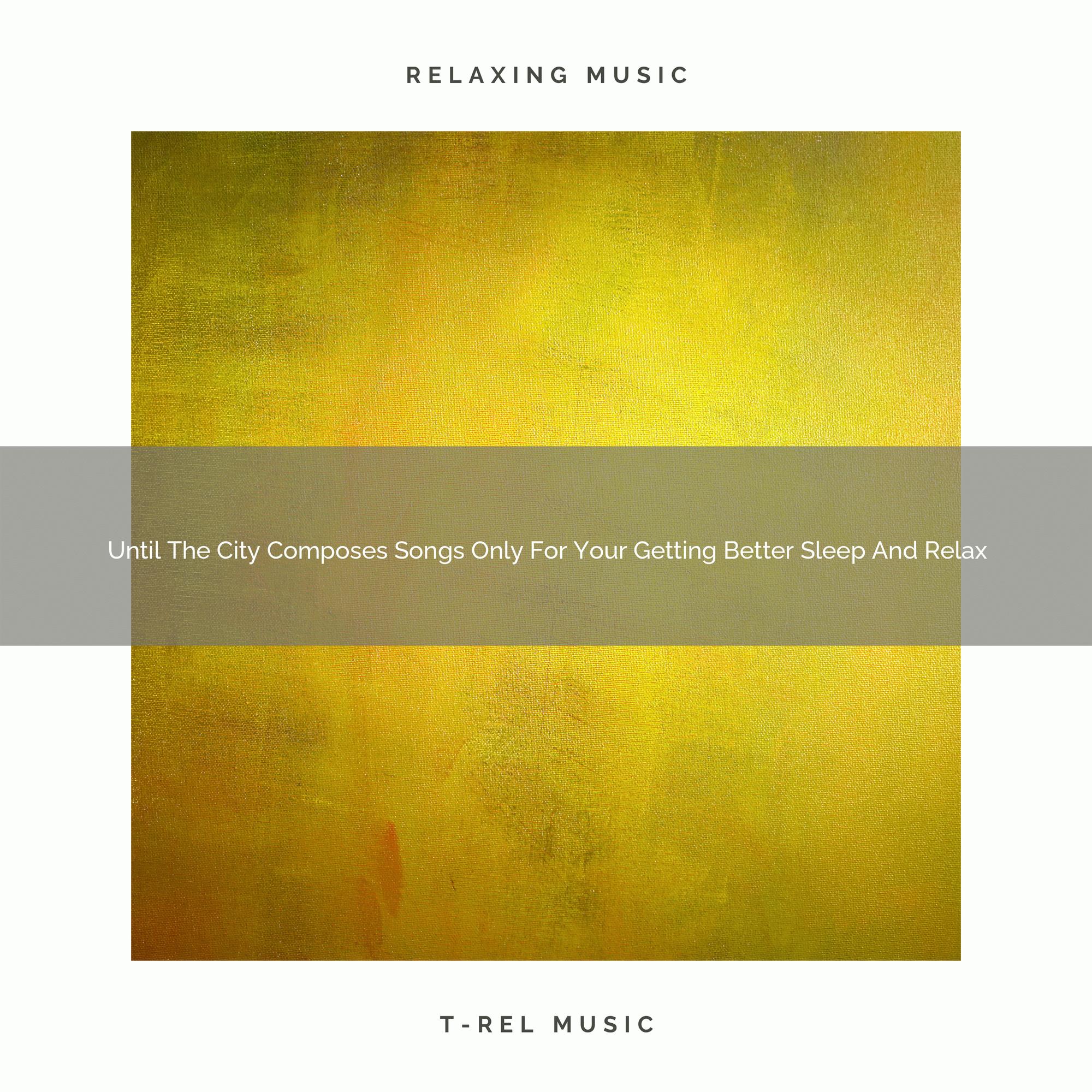 2021 New: Until The City Composes Songs Only For Your Getting Better Sleep And Relax