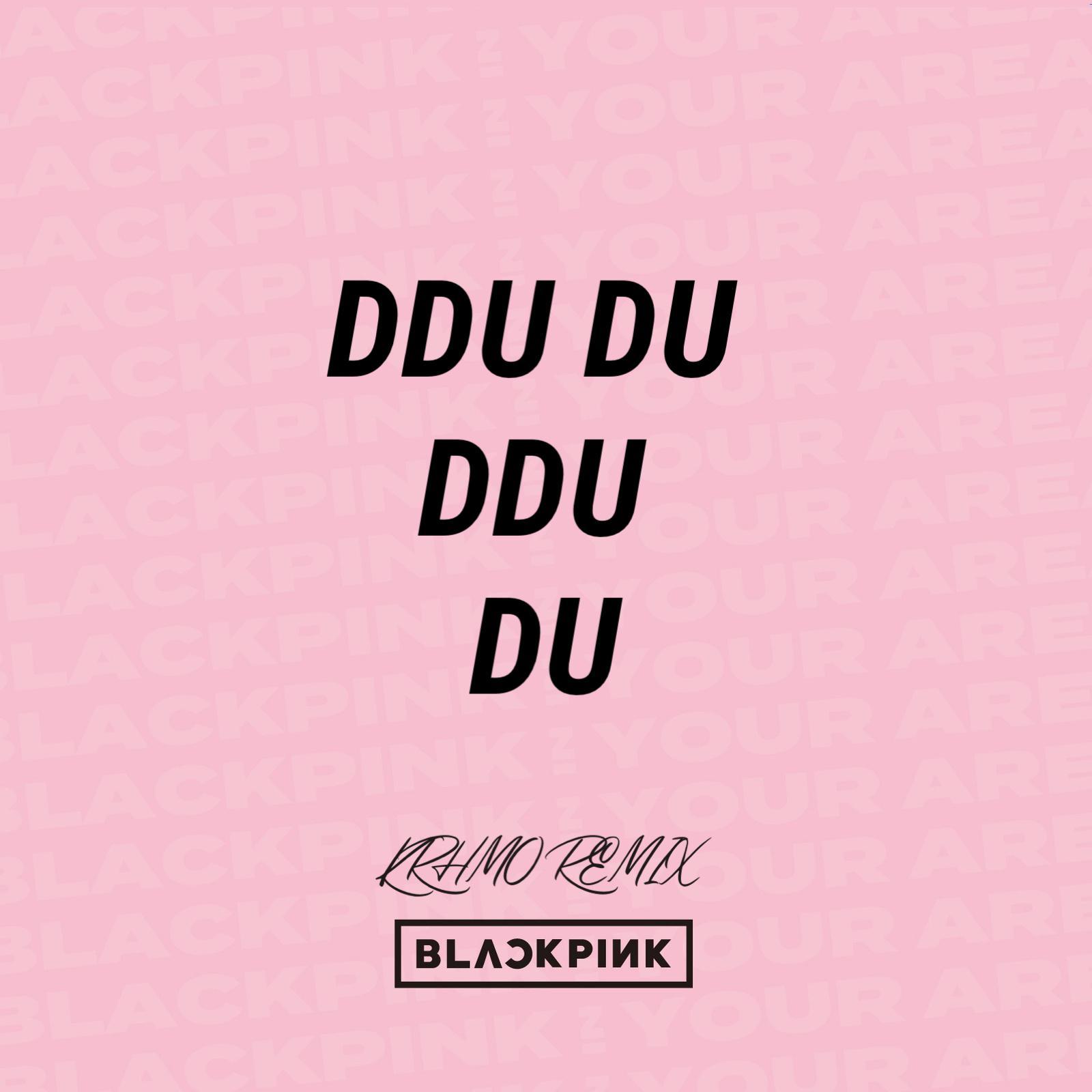 BLACKPINK-DDU-DU DDU-DU(Krhmo remix)