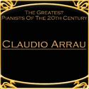 The Greatest Pianists Of The 20th Century - Claudio Arrau