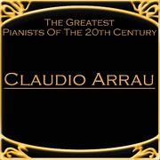 The Greatest Pianists Of The 20th Century - Claudio Arrau