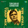 Anurag Abhishek - Tum Sab Ko Chhod Kar - Trap Mix