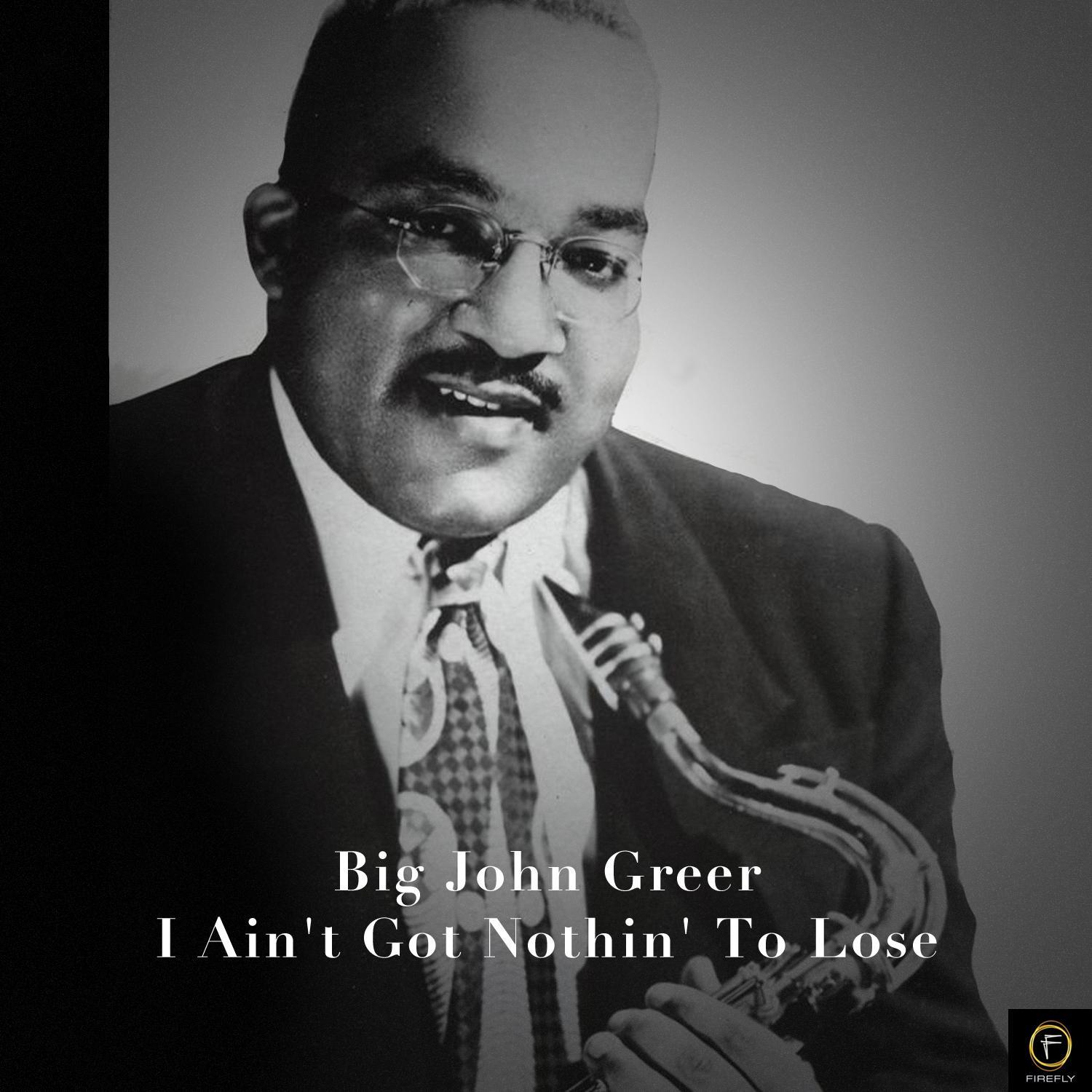 Big John Greer, I Ain't Got Nothin' to Lose
