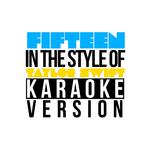 Fifteen (In the Style of Taylor Swift) [Karaoke Version] - Single专辑