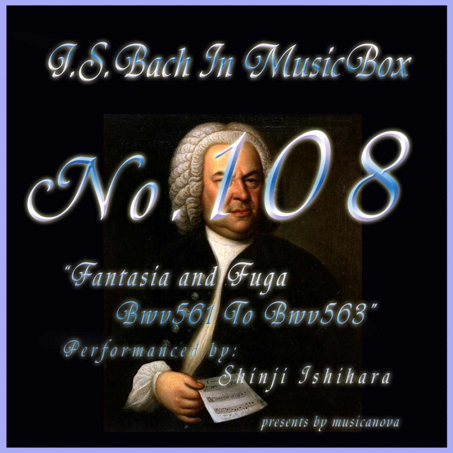 Bach In Musical Box 108 / Fantasia and Fuga Bwv561 To Bwv563