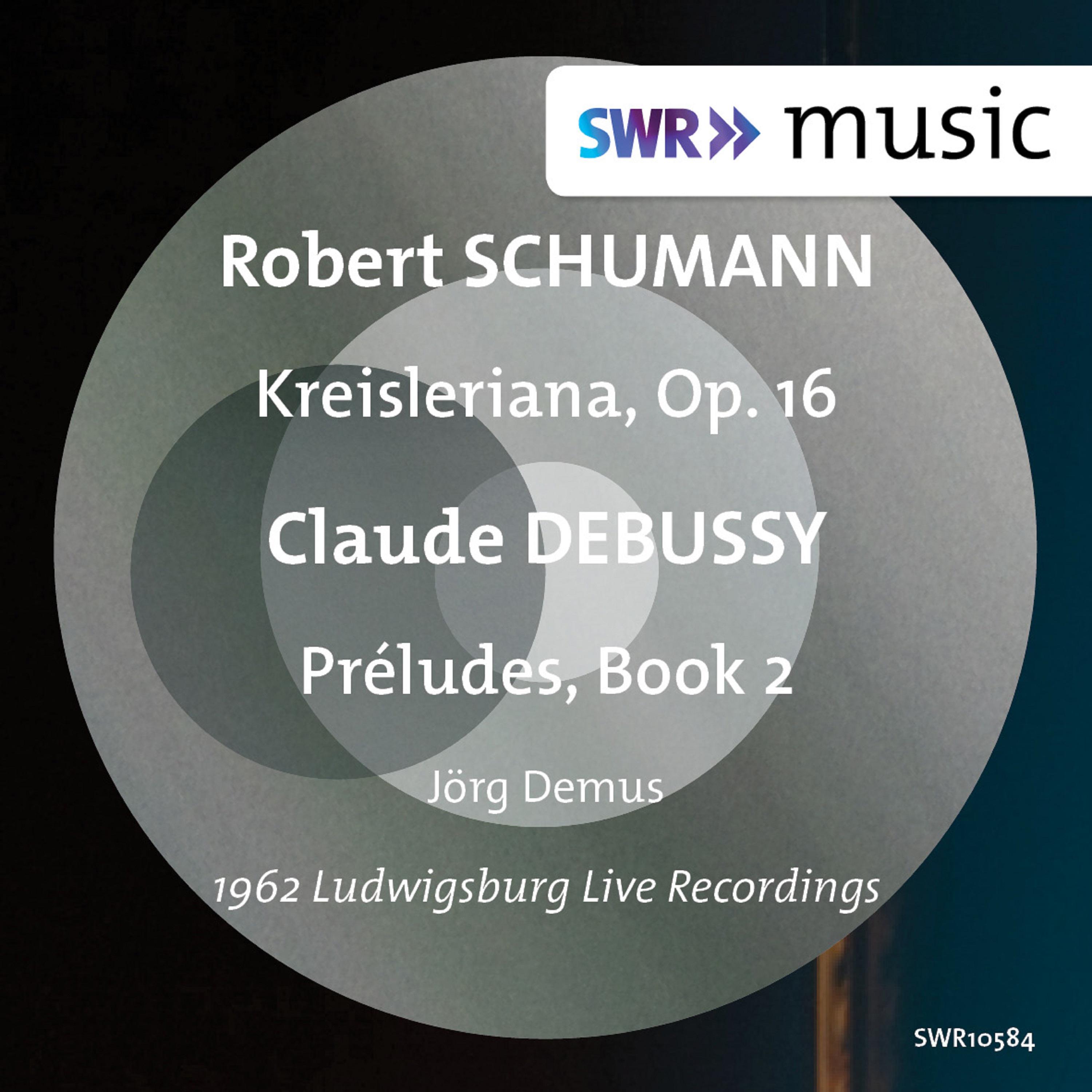 SCHUMANN. R.: Kreisleriana / DEBUSSY, C.: Préludes, Book 2 (Demus)