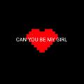 CAN YOU BE MY GIRL