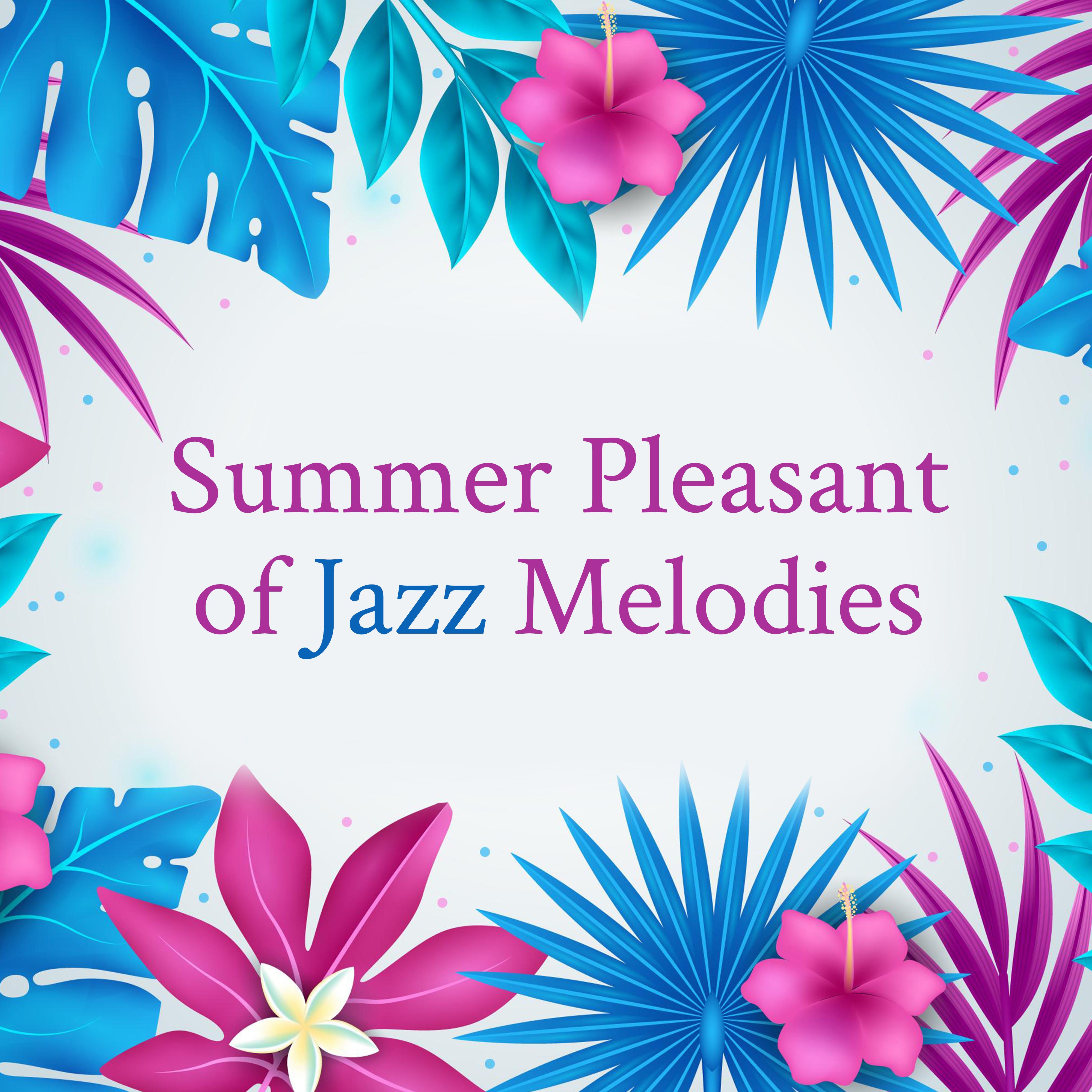 Summer Pleasant of Jazz Melodies – Good Feelings with Instrumental Jazz Music, Summer Perfect Mood, Easy Listening Jazz, Amazing Summer Memories, Love Your Life Again