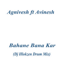 Agnivesh ft Avinash - Bahane Bana Kar