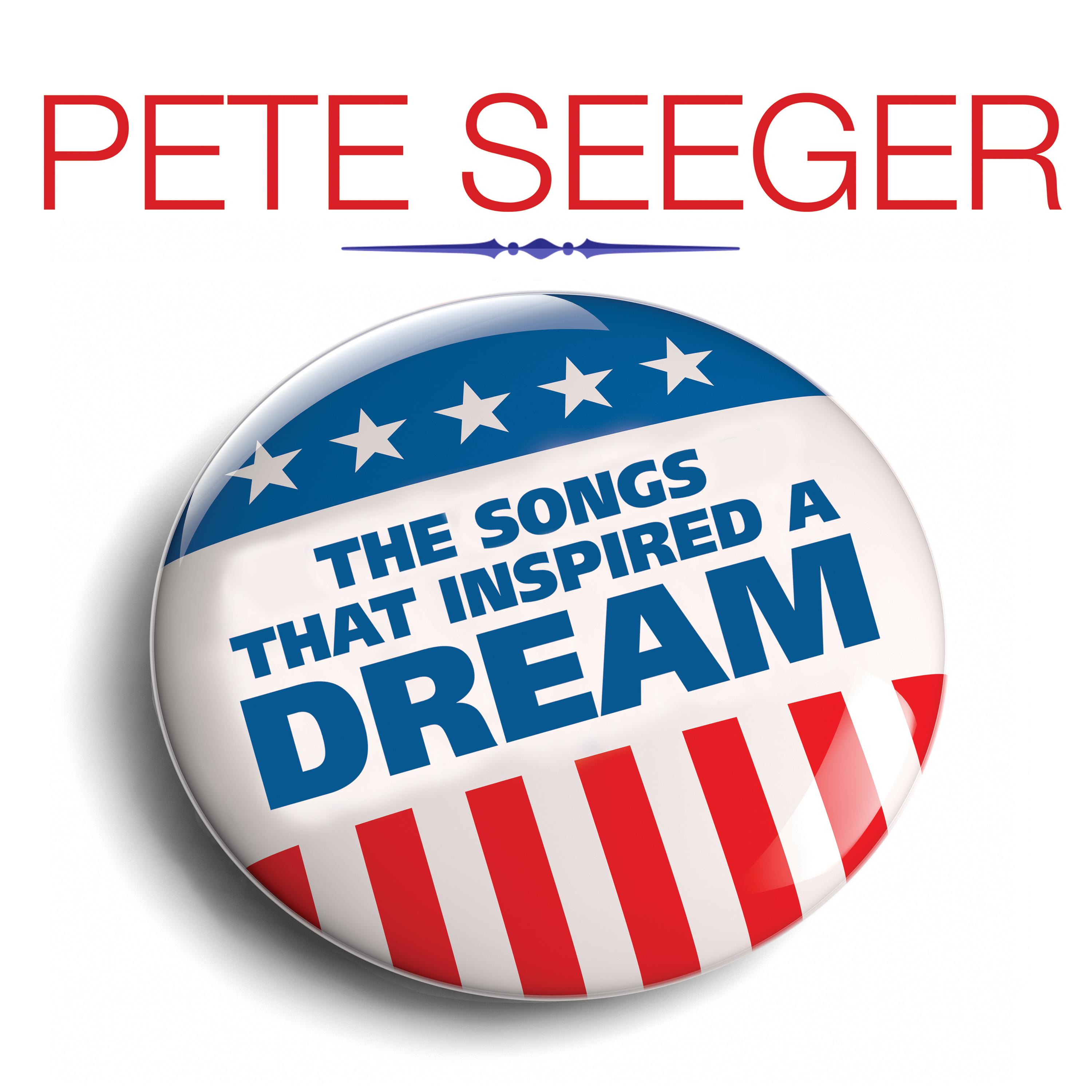 PETE SEEGER The Songs That Inspired A Dream