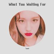 What You Waiting For~（翻自 Somi）