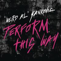 Weird Al Yankovic-Perform This Way