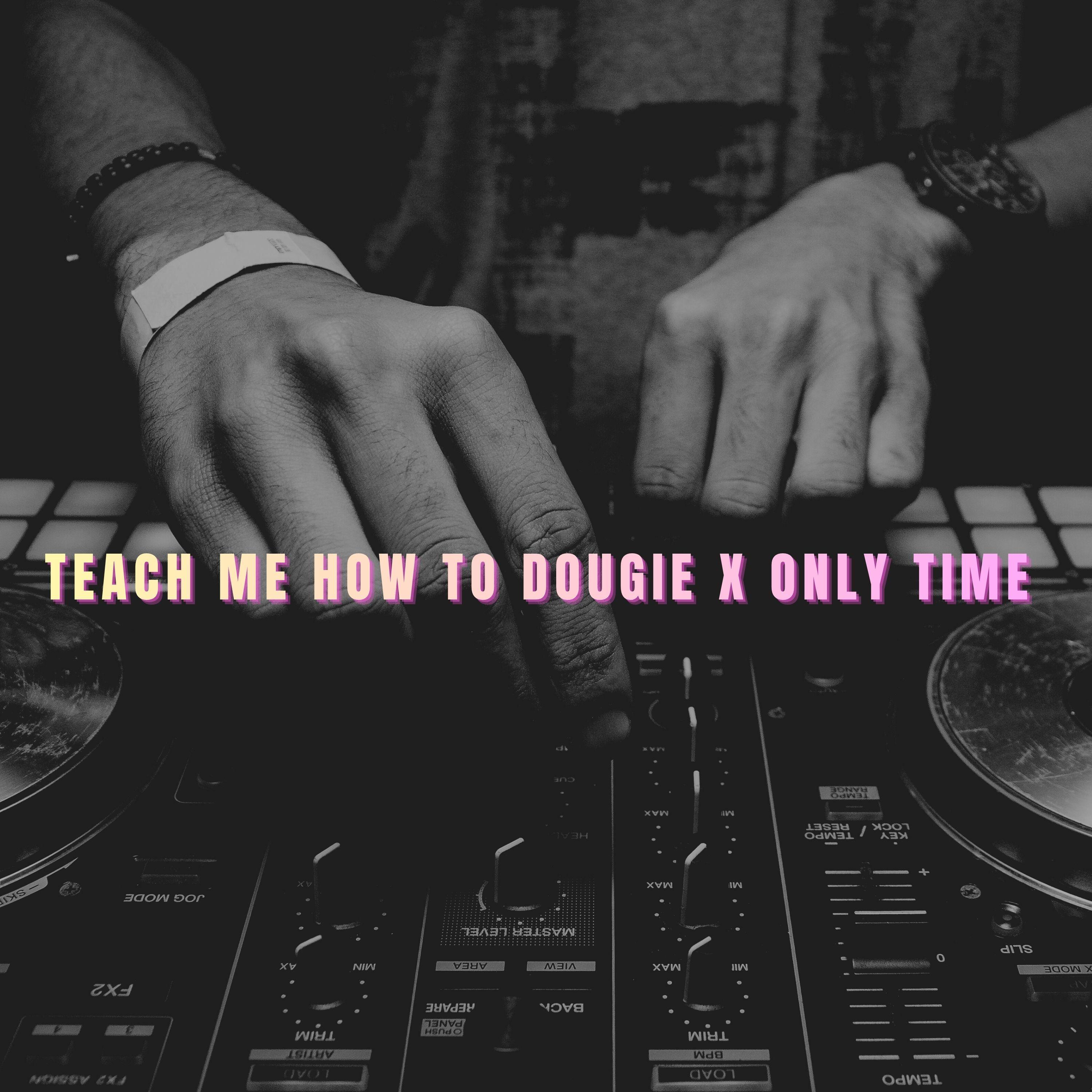 Teach me How to Dougie x Only Time