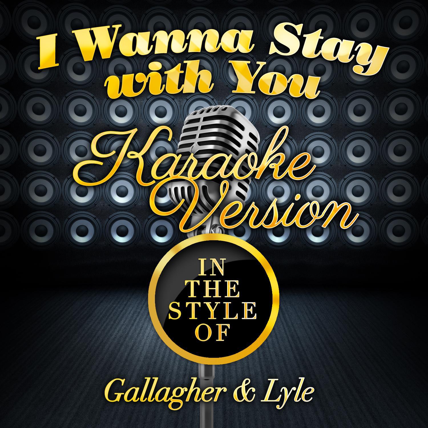 I Wanna Stay with You (In the Style of Gallagher & Lyle) [Karaoke Version] - Single专辑