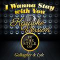 I Wanna Stay with You (In the Style of Gallagher & Lyle) [Karaoke Version] - Single