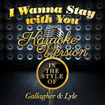 I Wanna Stay with You (In the Style of Gallagher & Lyle) [Karaoke Version] - Single专辑