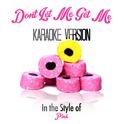 Don't Let Me Get Me (In the Style of P!Nk) [Karaoke Version] - Single专辑