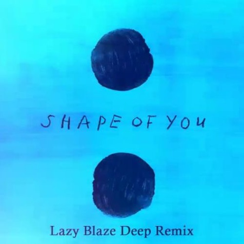 Shape Of You (Lazy Blaze Deep Remix)