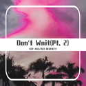 Don't Wait(Pt. 2)