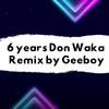 GeeBoy - 6 Years Don Waka (Remix)