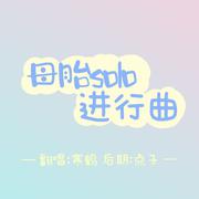 母胎solo进行曲 翻唱