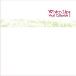 WHITE-LIPS VOCAL COLLECTION 2专辑