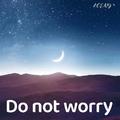 Do not worry